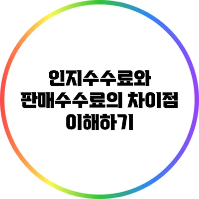 인지수수료와 판매수수료의 차이점 이해하기