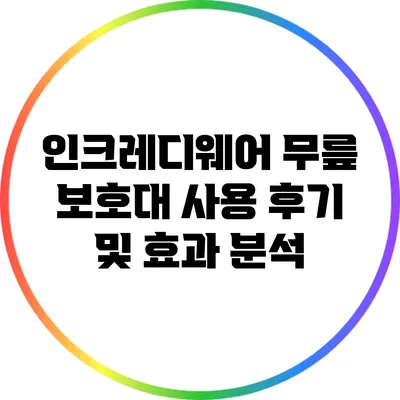 인크레디웨어 무릎 보호대 사용 후기 및 효과 분석