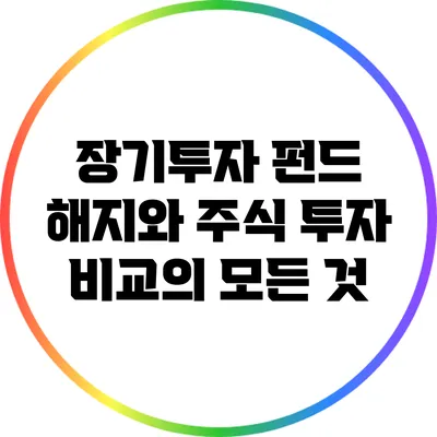 장기투자: 펀드 해지와 주식 투자 비교의 모든 것