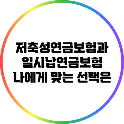 저축성연금보험과 일시납연금보험: 나에게 맞는 선택은?