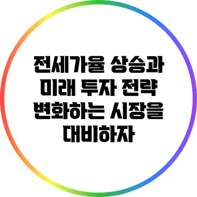 전세가율 상승과 미래 투자 전략: 변화하는 시장을 대비하자