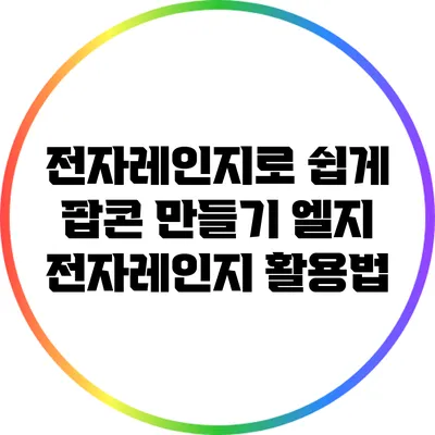 전자레인지로 쉽게 팝콘 만들기: 엘지 전자레인지 활용법