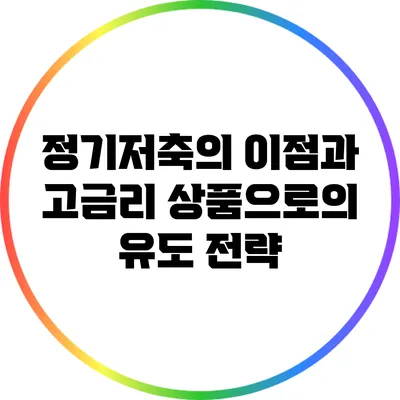 정기저축의 이점과 고금리 상품으로의 유도 전략