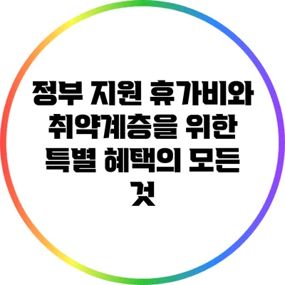 정부 지원 휴가비와 취약계층을 위한 특별 혜택의 모든 것