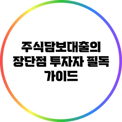 주식담보대출의 장단점: 투자자 필독 가이드
