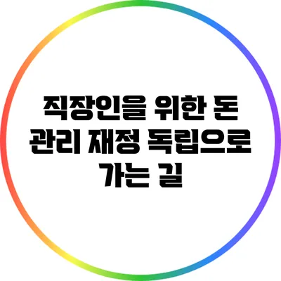 직장인을 위한 돈 관리: 재정 독립으로 가는 길