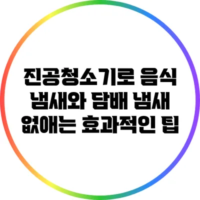 진공청소기로 음식 냄새와 담배 냄새 없애는 효과적인 팁