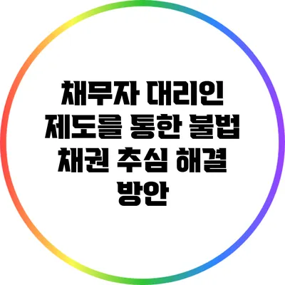 채무자 대리인 제도를 통한 불법 채권 추심 해결 방안