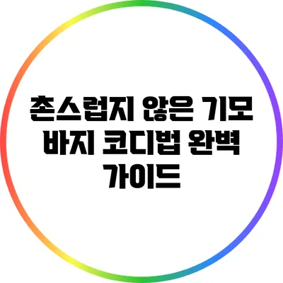 촌스럽지 않은 기모 바지 코디법 완벽 가이드