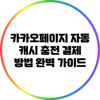 카카오페이지 자동 캐시 충전 결제 방법 완벽 가이드
