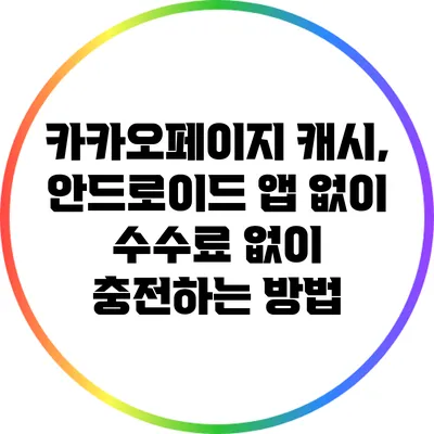 카카오페이지 캐시, 안드로이드 앱 없이 수수료 없이 충전하는 방법