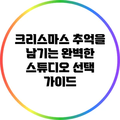 크리스마스 추억을 남기는 완벽한 스튜디오 선택 가이드