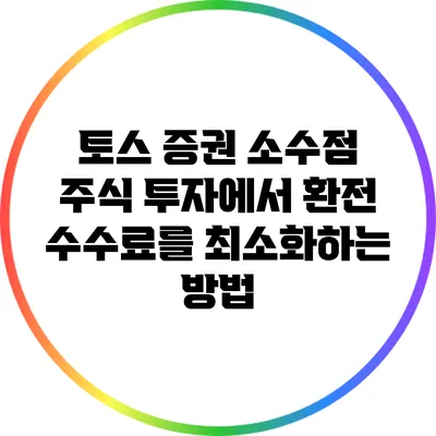 토스 증권 소수점 주식 투자에서 환전 수수료를 최소화하는 방법