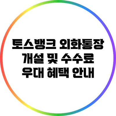 토스뱅크 외화통장 개설 및 수수료 우대 혜택 안내