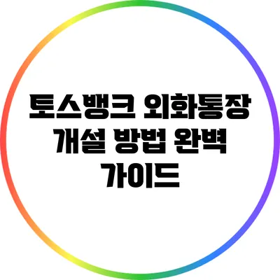토스뱅크 외화통장 개설 방법 완벽 가이드