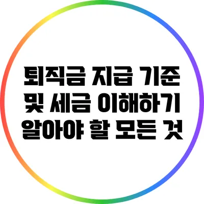 퇴직금 지급 기준 및 세금 이해하기: 알아야 할 모든 것