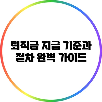 퇴직금 지급 기준과 절차 완벽 가이드