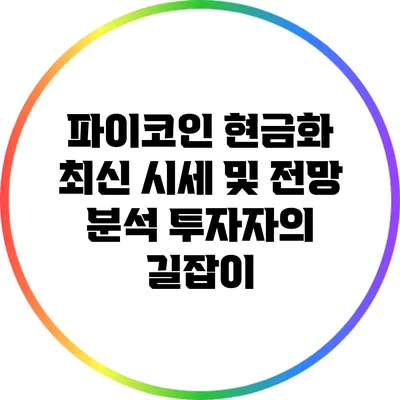 파이코인 현금화 최신 시세 및 전망 분석: 투자자의 길잡이
