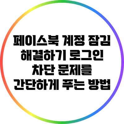 페이스북 계정 잠김 해결하기: 로그인 차단 문제를 간단하게 푸는 방법