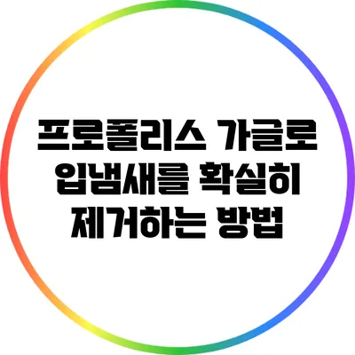 프로폴리스 가글로 입냄새를 확실히 제거하는 방법