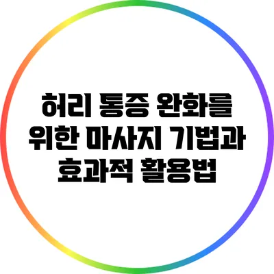 허리 통증 완화를 위한 마사지 기법과 효과적 활용법