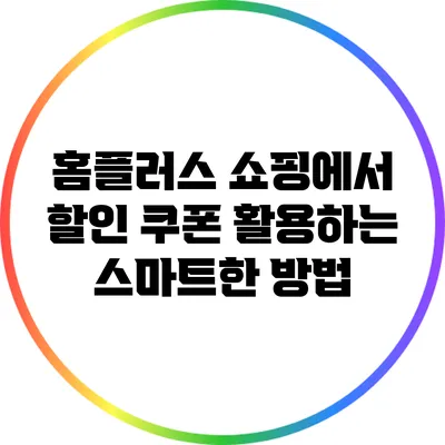 홈플러스 쇼핑에서 할인 쿠폰 활용하는 스마트한 방법