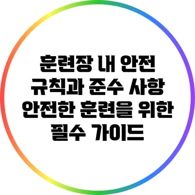 훈련장 내 안전 규칙과 준수 사항: 안전한 훈련을 위한 필수 가이드