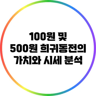 100원 및 500원 희귀동전의 가치와 시세 분석