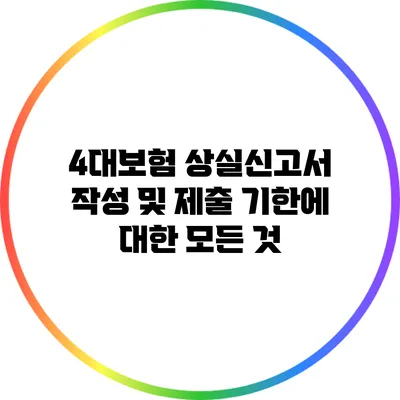 4대보험 상실신고서 작성 및 제출 기한에 대한 모든 것