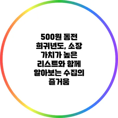 500원 동전 희귀년도, 소장 가치가 높은 리스트와 함께 알아보는 수집의 즐거움