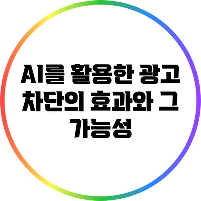AI를 활용한 광고 차단의 효과와 그 가능성