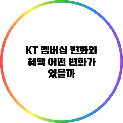 KT 멤버십 변화와 혜택: 어떤 변화가 있을까?