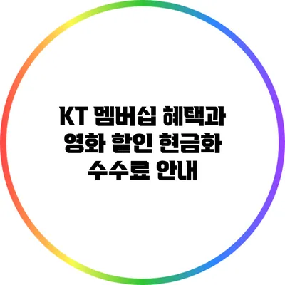 KT 멤버십 혜택과 영화 할인: 현금화 수수료 안내