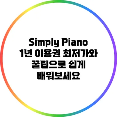Simply Piano: 1년 이용권 최저가와 꿀팁으로 쉽게 배워보세요