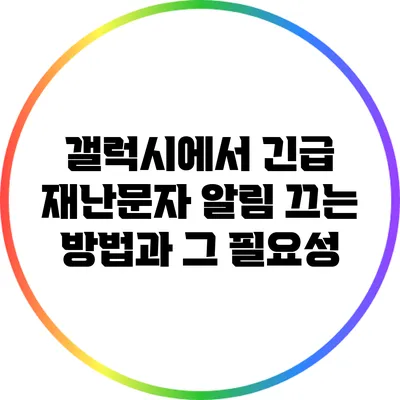 갤럭시에서 긴급 재난문자 알림 끄는 방법과 그 필요성