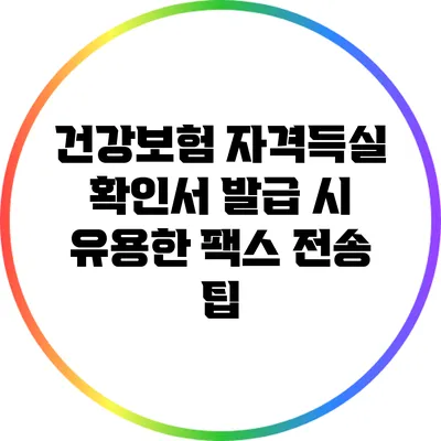 건강보험 자격득실 확인서 발급 시 유용한 팩스 전송 팁