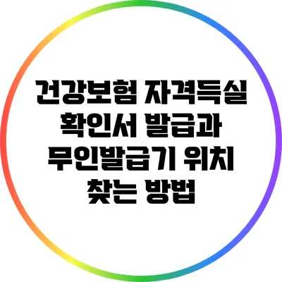 건강보험 자격득실 확인서 발급과 무인발급기 위치 찾는 방법