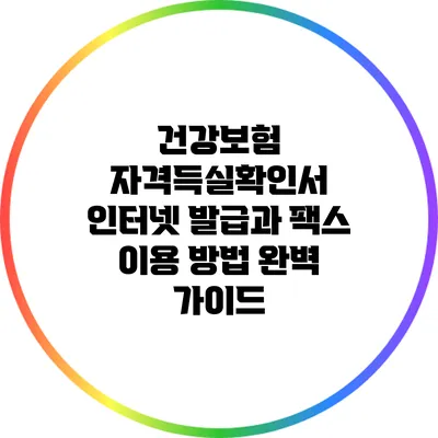 건강보험 자격득실확인서 인터넷 발급과 팩스 이용 방법 완벽 가이드