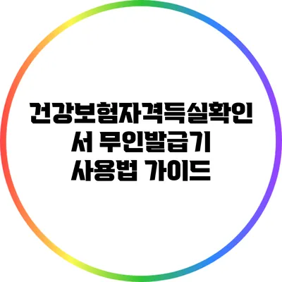 건강보험자격득실확인서 무인발급기 사용법 가이드