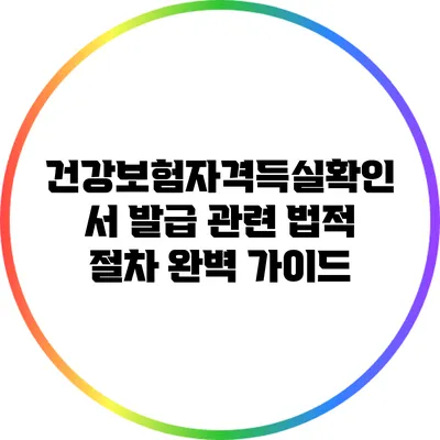 건강보험자격득실확인서 발급 관련 법적 절차 완벽 가이드