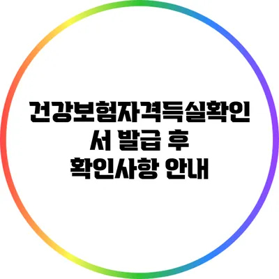 건강보험자격득실확인서 발급 후 확인사항 안내