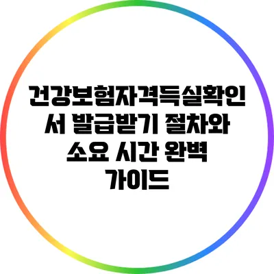 건강보험자격득실확인서 발급받기: 절차와 소요 시간 완벽 가이드