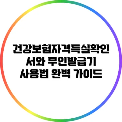 건강보험자격득실확인서와 무인발급기 사용법 완벽 가이드