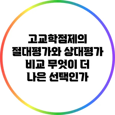 고교학점제의 절대평가와 상대평가 비교: 무엇이 더 나은 선택인가?