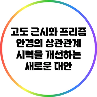 고도 근시와 프리즘 안경의 상관관계: 시력을 개선하는 새로운 대안