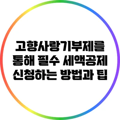 고향사랑기부제를 통해 필수 세액공제 신청하는 방법과 팁