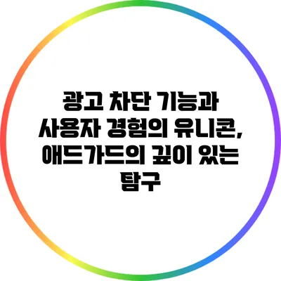 광고 차단 기능과 사용자 경험의 유니콘, 애드가드의 깊이 있는 탐구