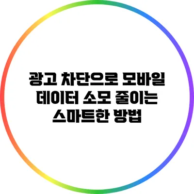 광고 차단으로 모바일 데이터 소모 줄이는 스마트한 방법