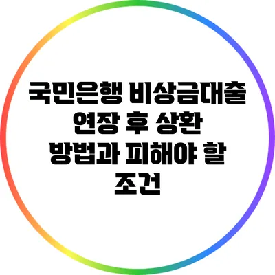 국민은행 비상금대출 연장 후 상환 방법과 피해야 할 조건