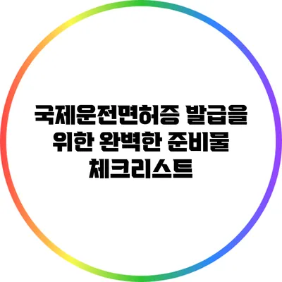 국제운전면허증 발급을 위한 완벽한 준비물 체크리스트